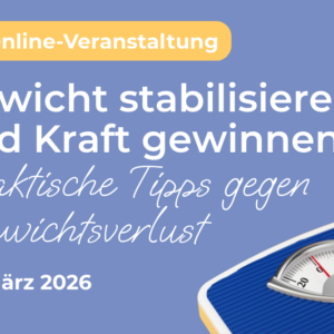 Online-Veranstaltung 24.03.2026: Gewicht stabilisieren und Kraft gewinnen: Praktische Tipps gegen Gewichtsverlust
